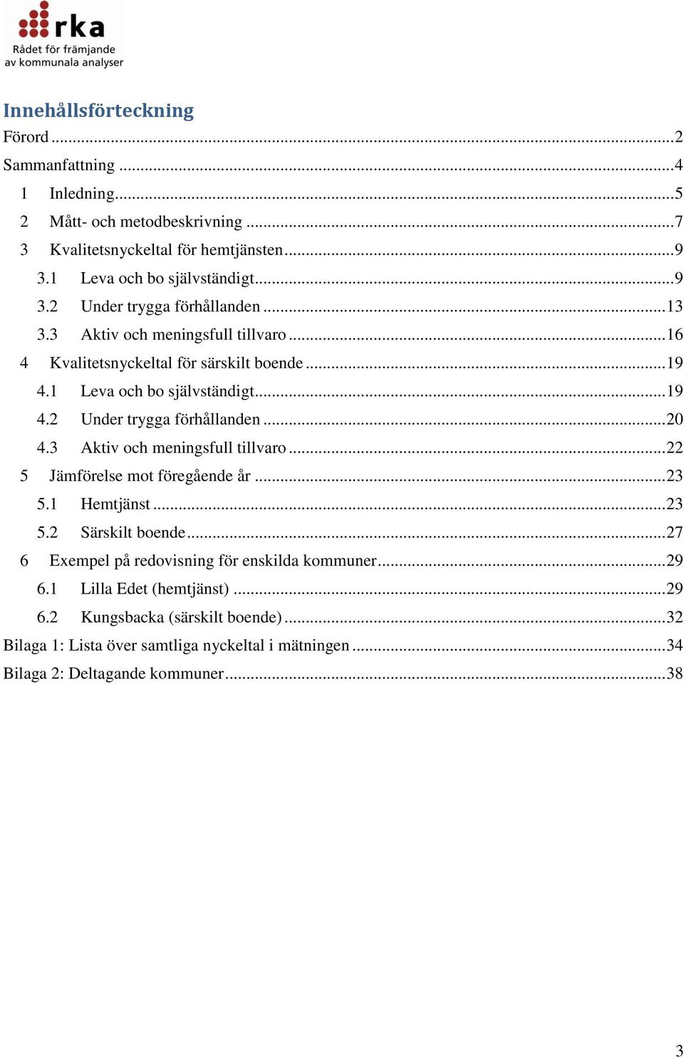 .. 23 5.1 Hemtjänst... 23 5.2 Särskilt boende... 27 6 Exempel på redovisning för enskilda kommuner... 29 6.1 Lilla Edet (hemtjänst)... 29 6.2 Kungsbacka (särskilt boende).