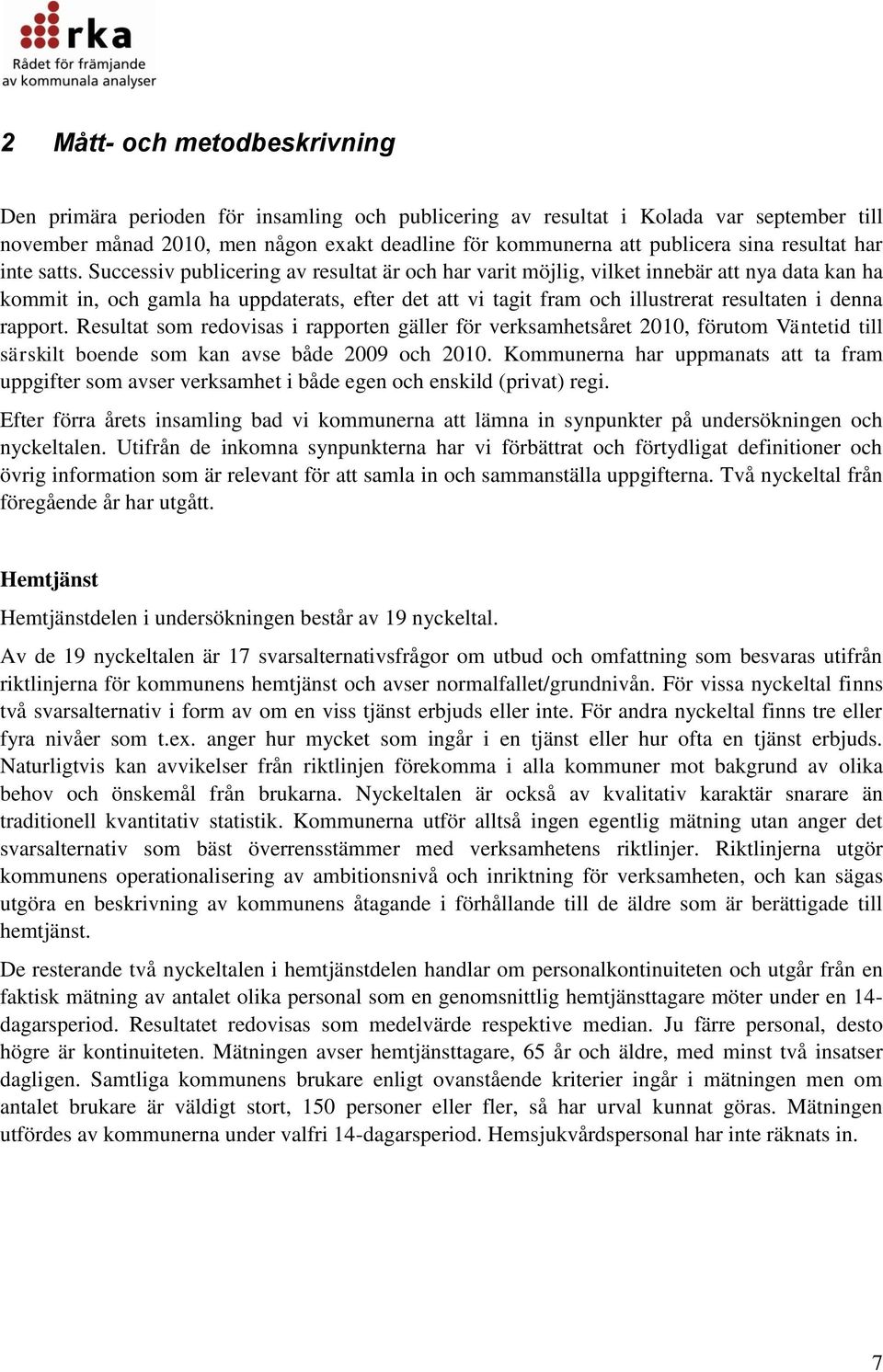 Successiv publicering av resultat är och har varit möjlig, vilket innebär att nya data kan ha kommit in, och gamla ha uppdaterats, efter det att vi tagit fram och illustrerat resultaten i denna