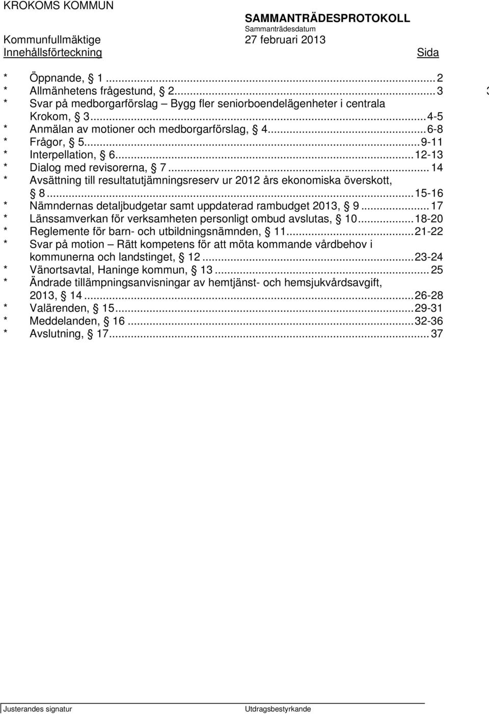 ..12-13 * Dialog med revisorerna, 7... 14 * Avsättning till resultatutjämningsreserv ur 2012 års ekonomiska överskott, 8...15-16 * Nämndernas detaljbudgetar samt uppdaterad rambudget 2013, 9.