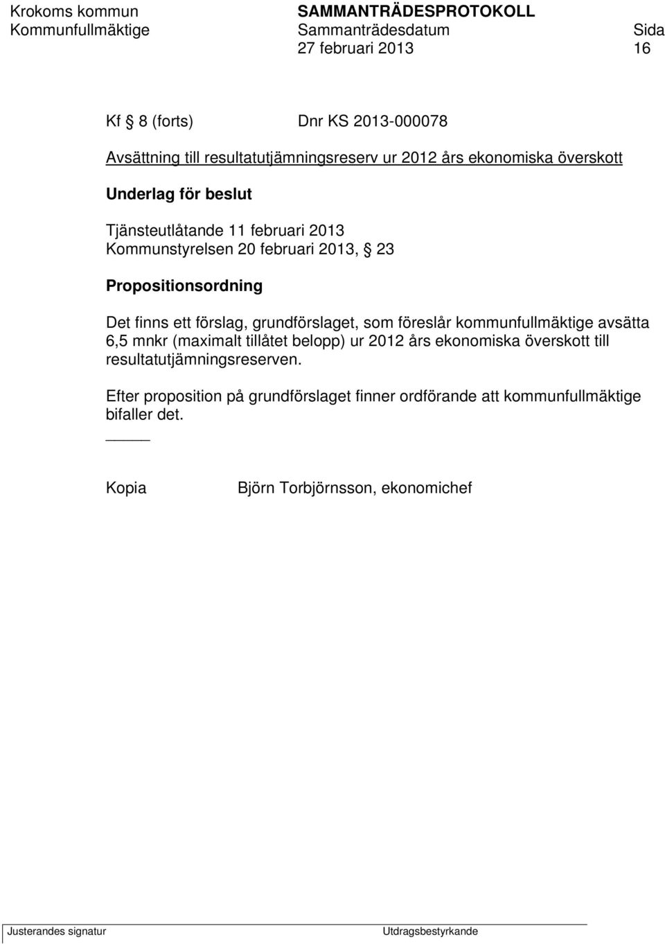 grundförslaget, som föreslår kommunfullmäktige avsätta 6,5 mnkr (maximalt tillåtet belopp) ur 2012 års ekonomiska överskott till