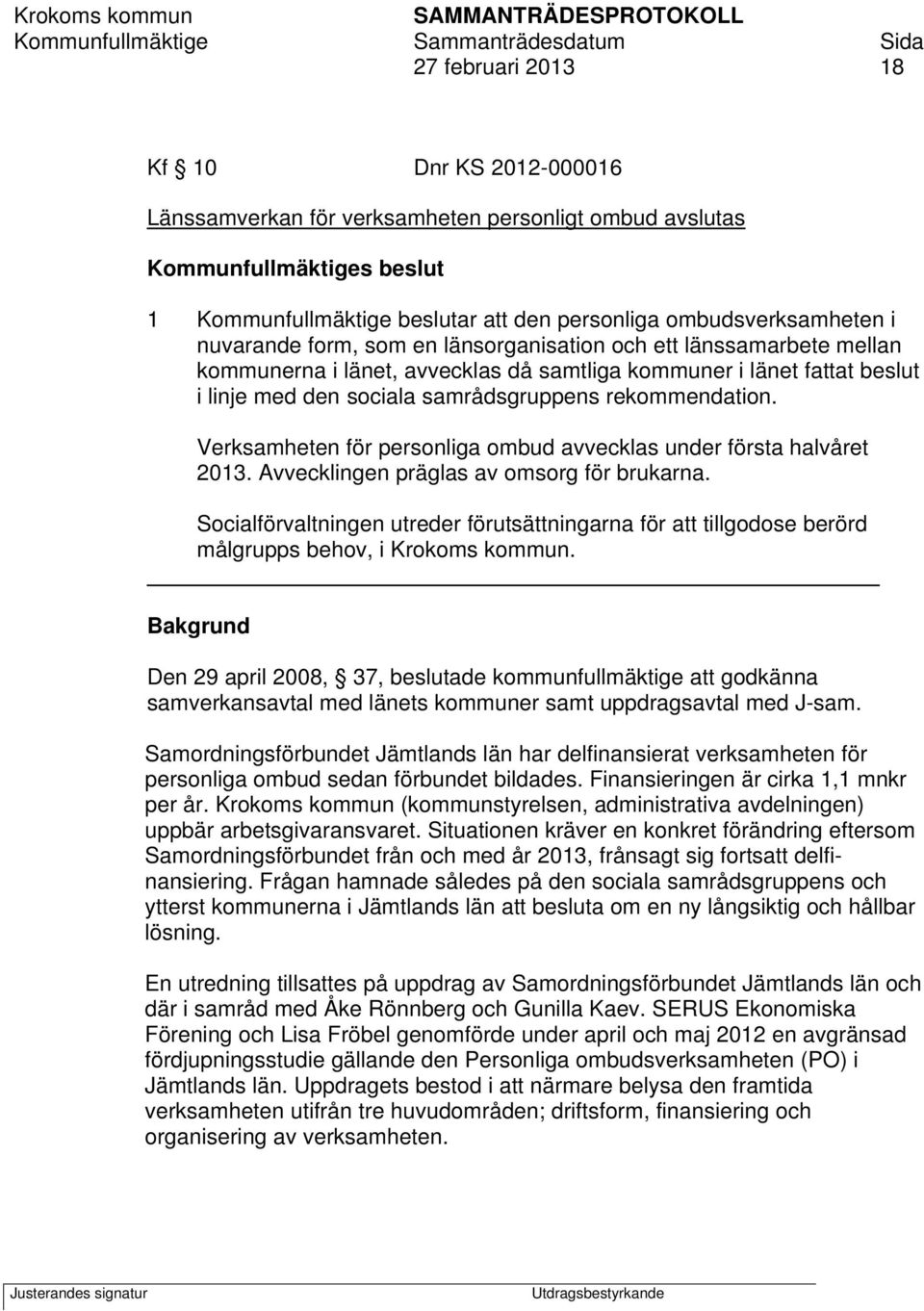 Verksamheten för personliga ombud avvecklas under första halvåret 2013. Avvecklingen präglas av omsorg för brukarna.