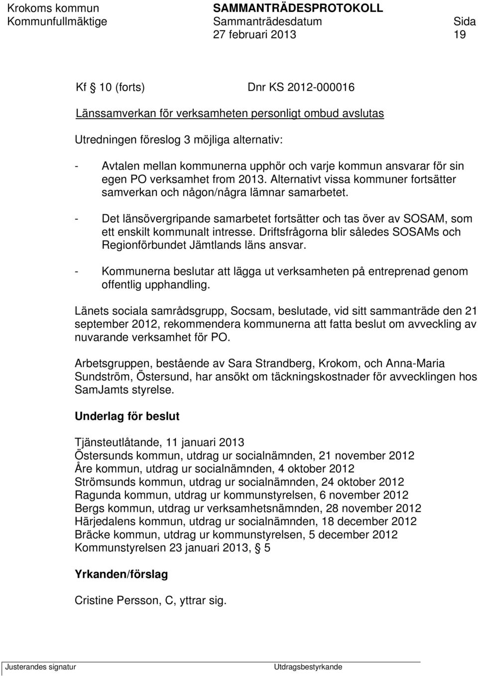 - Det länsövergripande samarbetet fortsätter och tas över av SOSAM, som ett enskilt kommunalt intresse. Driftsfrågorna blir således SOSAMs och Regionförbundet Jämtlands läns ansvar.