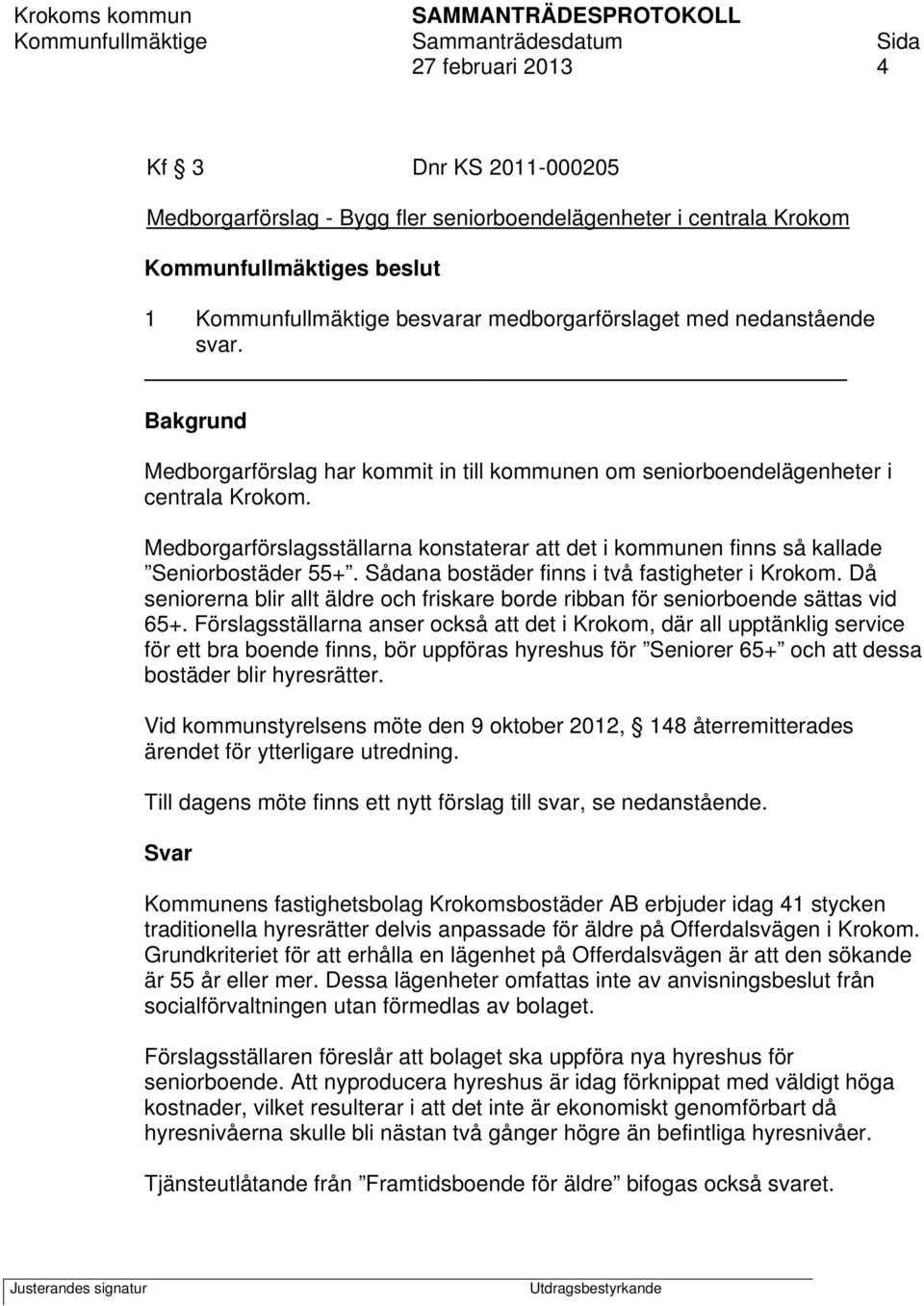 Medborgarförslagsställarna konstaterar att det i kommunen finns så kallade Seniorbostäder 55+. Sådana bostäder finns i två fastigheter i Krokom.