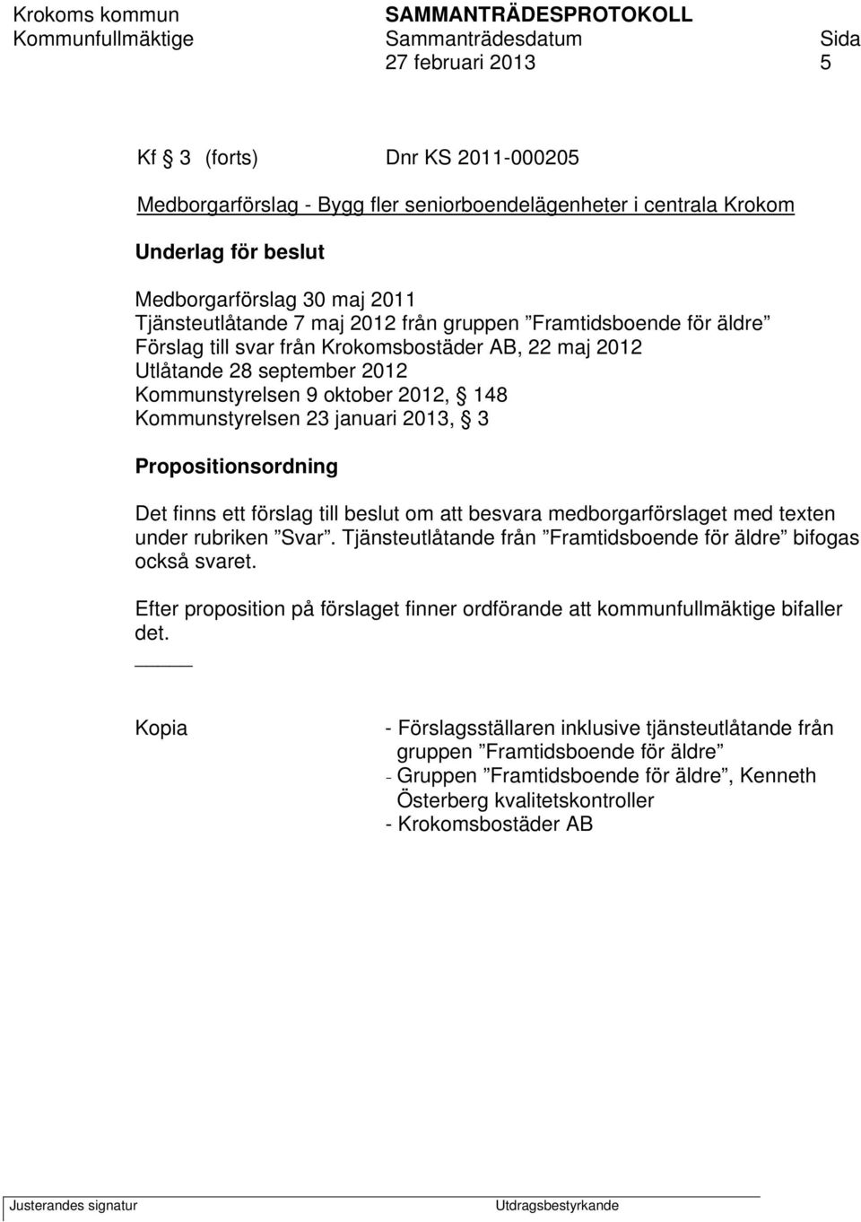 Propositionsordning Det finns ett förslag till beslut om att besvara medborgarförslaget med texten under rubriken Svar. Tjänsteutlåtande från Framtidsboende för äldre bifogas också svaret.