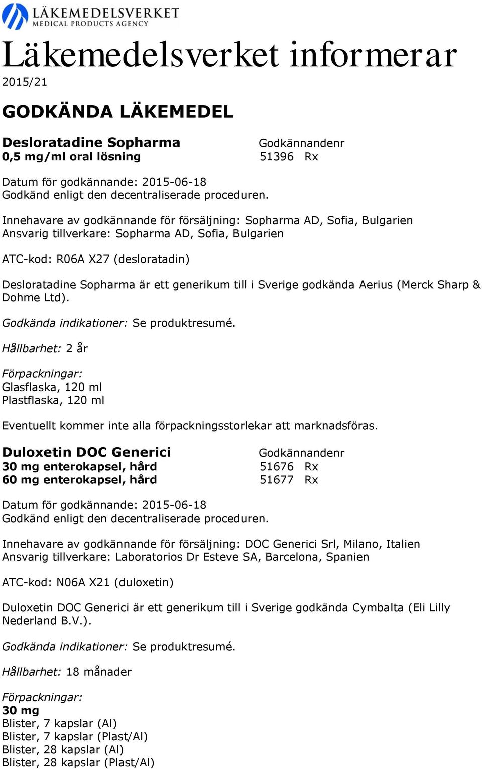 Hållbarhet: 2 år Glasflaska, 120 ml Plastflaska, 120 ml Duloxetin DOC Generici 30 mg enterokapsel, hård 51676 Rx 60 mg enterokapsel, hård 51677 Rx Innehavare av godkännande för försäljning: DOC