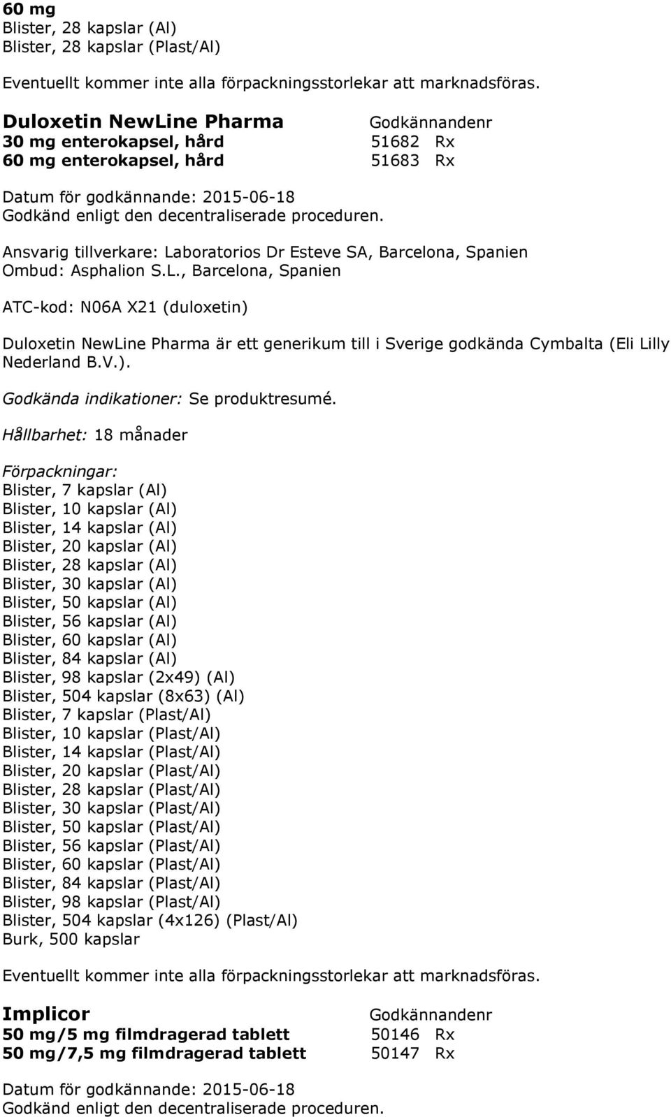 Duloxetin NewLine Pharma är ett generikum till i Sverige godkända Cymbalta (Eli Lilly Nederland B.V.).