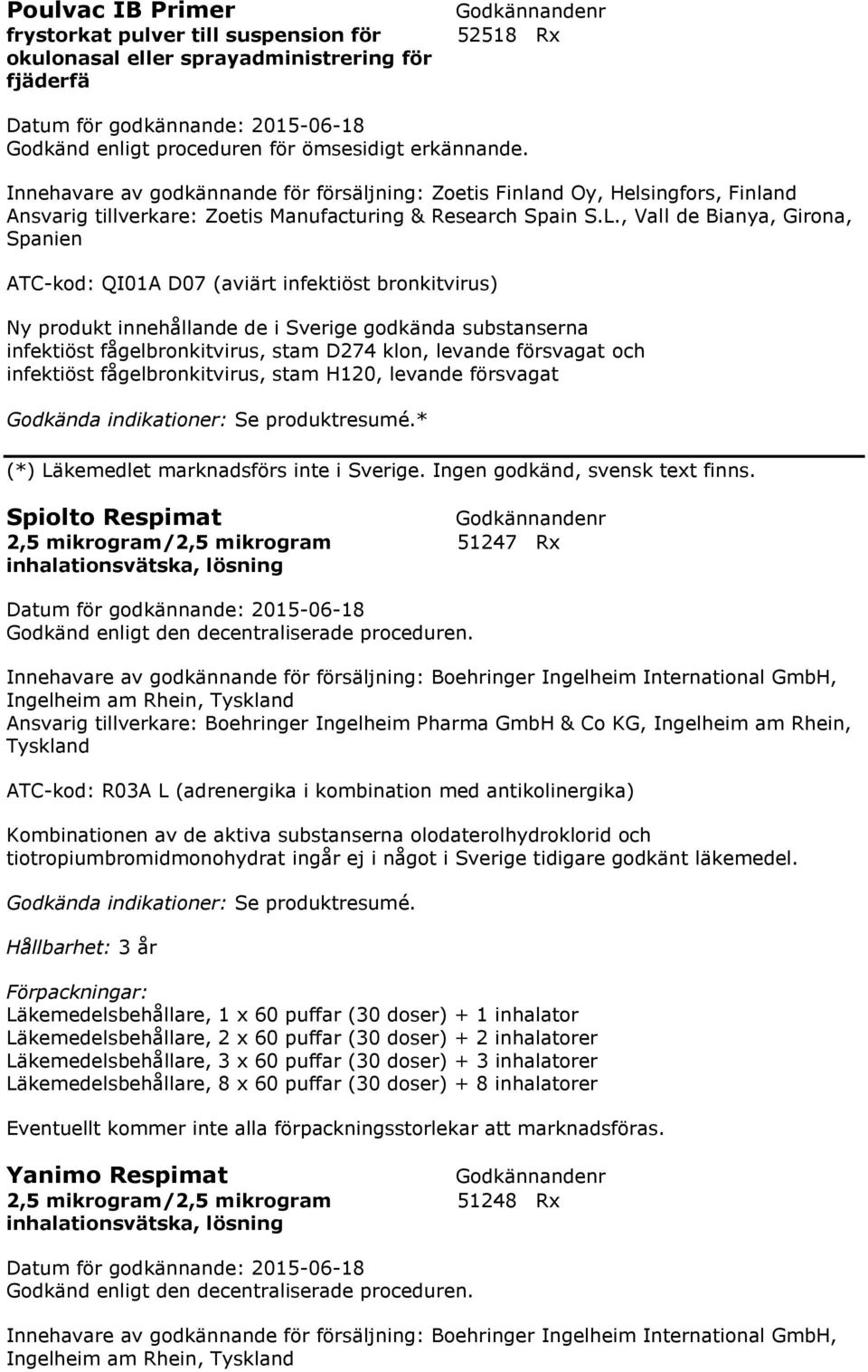 , Vall de Bianya, Girona, Spanien ATC-kod: QI01A D07 (aviärt infektiöst bronkitvirus) Ny produkt innehållande de i Sverige godkända substanserna infektiöst fågelbronkitvirus, stam D274 klon, levande