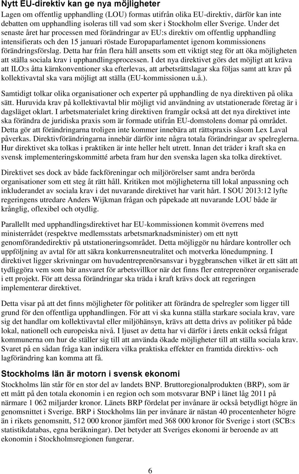 Under det senaste året har processen med förändringar av EU:s direktiv om offentlig upphandling intensifierats och den 15 januari röstade Europaparlamentet igenom kommissionens förändringsförslag.