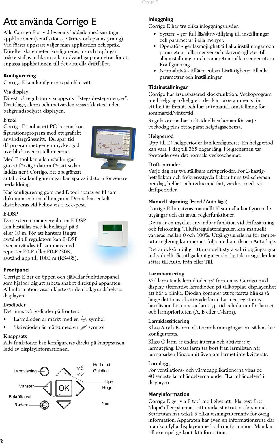 Konfigurering Corrigo E kan konfigureras på olika sätt: Via display Direkt på regulatorns knappsats i steg-för-steg-menyer.