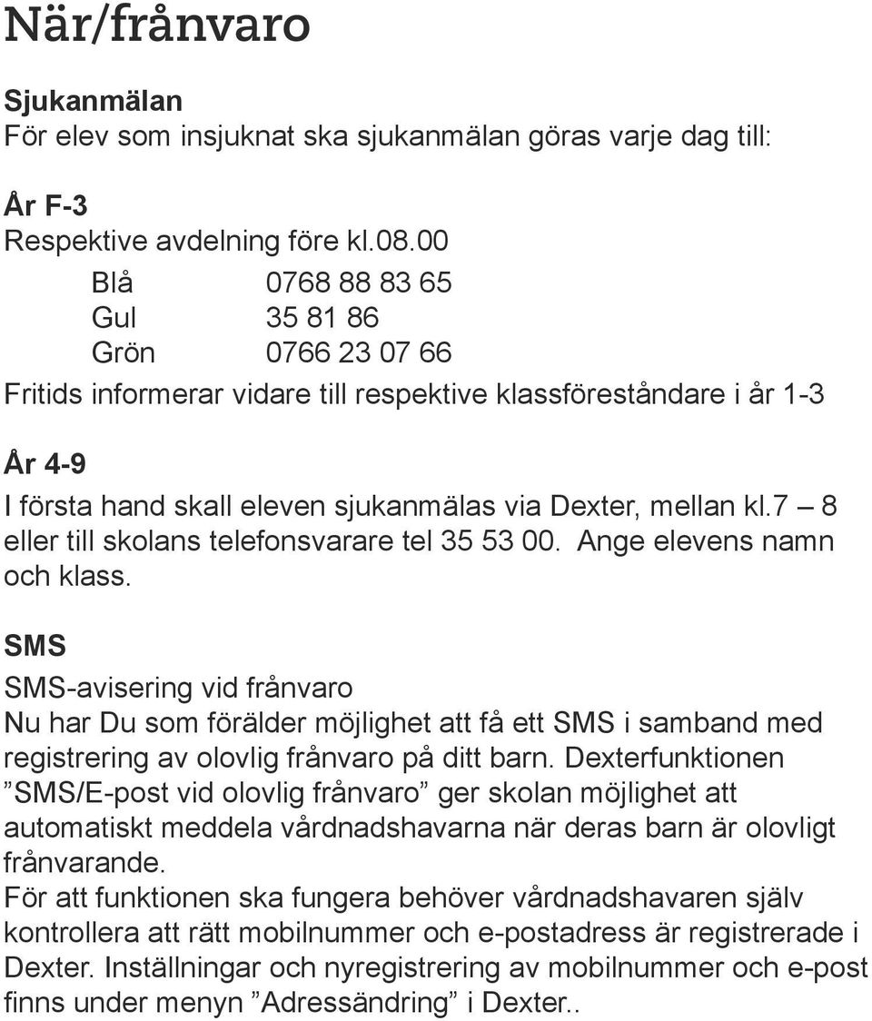 7 8 eller till skolans telefonsvarare tel 35 53 00. Ange elevens namn och klass.