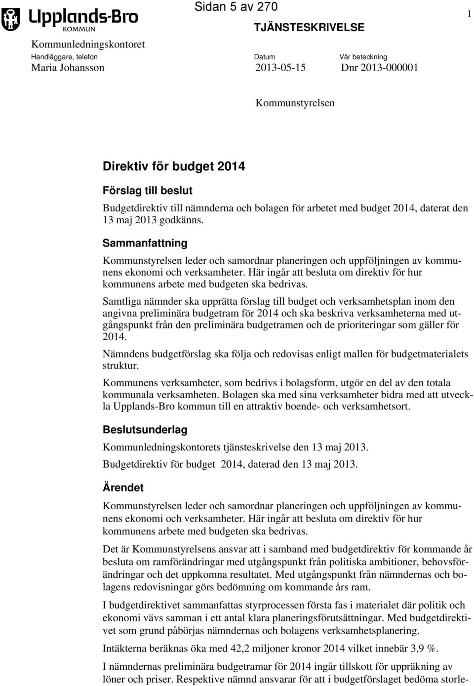 Sammanfattning Kommunstyrelsen leder och samordnar planeringen och uppföljningen av kommunens ekonomi och verksamheter.