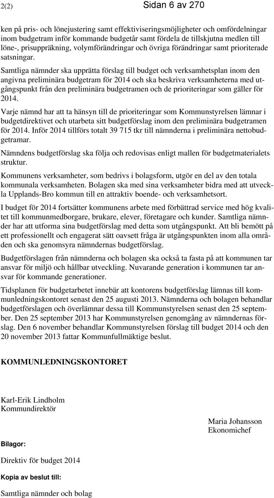 Samtliga nämnder ska upprätta förslag till budget och verksamhetsplan inom den angivna preliminära budgetram för 2014 och ska beskriva verksamheterna med utgångspunkt från den preliminära budgetramen