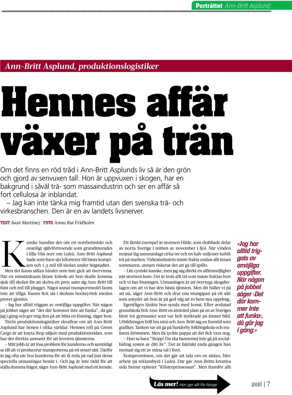 Den är en av landets livsnerver. Text Juan Martinez Foto Anna Rut Fridholm Kanske handlar det om ett norrbottniskt och ovanligt självförtroende som grundmurades i lilla Vitå norr om Luleå.