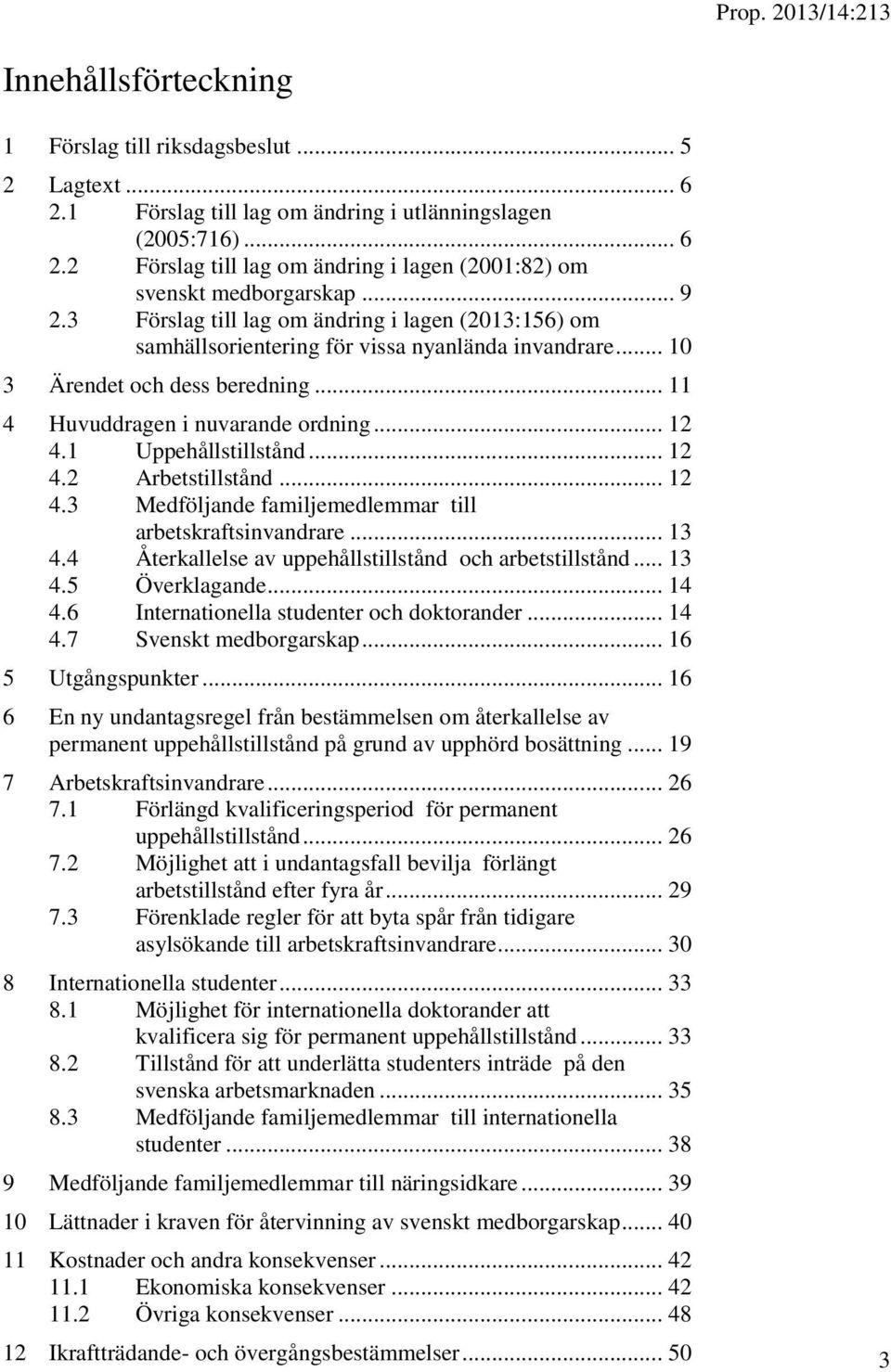 1 Uppehållstillstånd... 12 4.2 Arbetstillstånd... 12 4.3 Medföljande familjemedlemmar till arbetskraftsinvandrare... 13 4.4 Återkallelse av uppehållstillstånd och arbetstillstånd... 13 4.5 Överklagande.