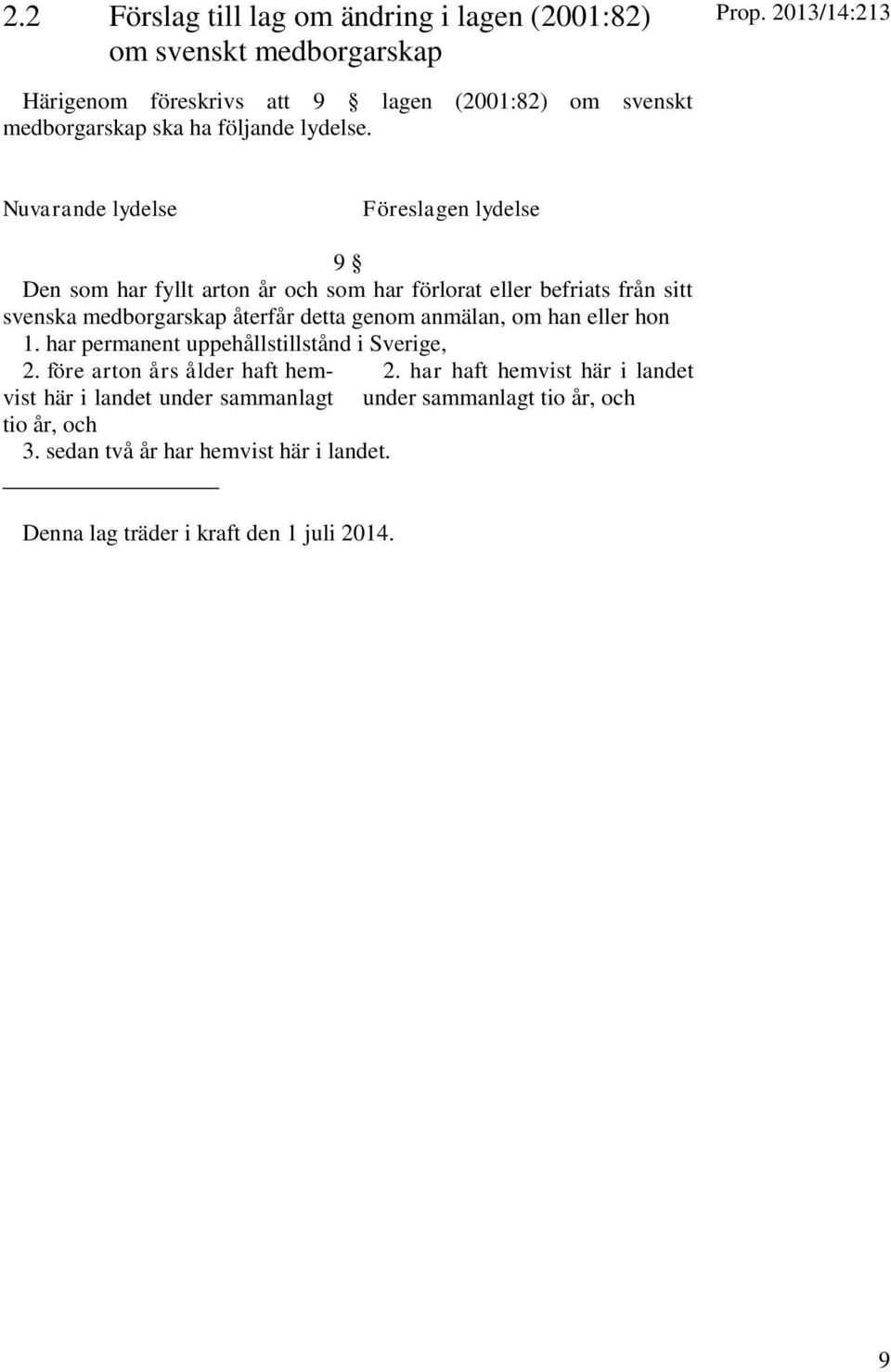 Nuvarande lydelse Föreslagen lydelse 9 Den som har fyllt arton år och som har förlorat eller befriats från sitt svenska medborgarskap återfår detta genom