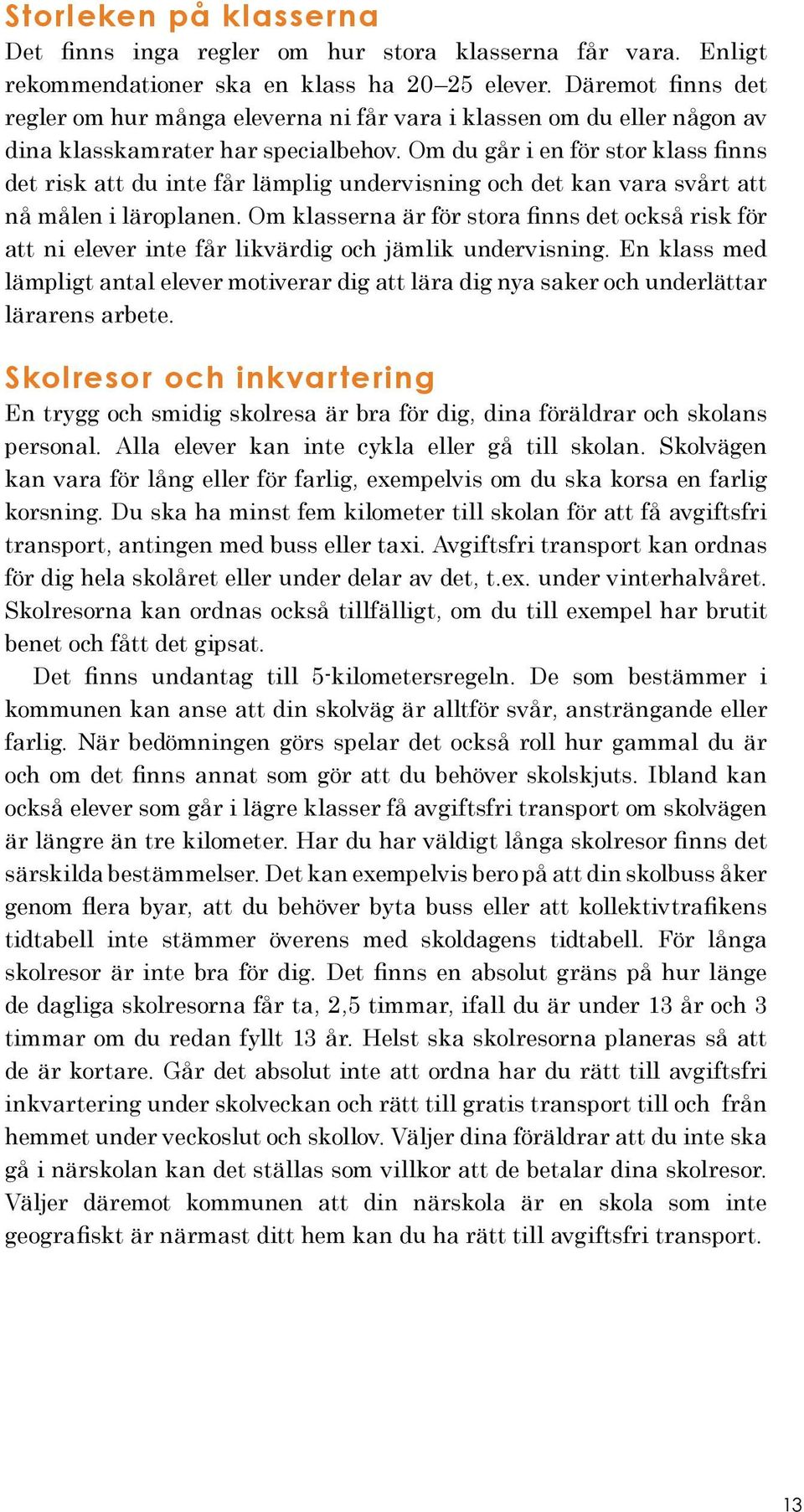 Om du går i en för stor klass finns det risk att du inte får lämplig undervisning och det kan vara svårt att nå målen i läroplanen.