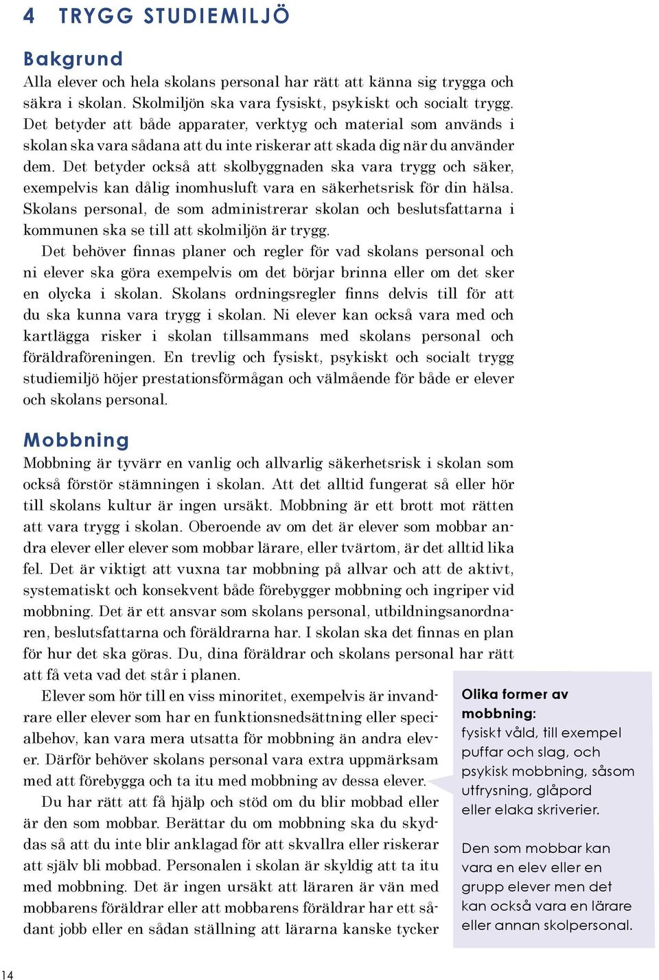 Det betyder också att skolbyggnaden ska vara trygg och säker, exempelvis kan dålig inomhusluft vara en säkerhetsrisk för din hälsa.