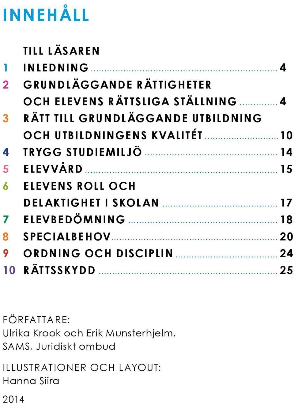 OCH DELAKTIGHET I SKOLAN 17 7 ELEVBEDÖMNING 18 8 SPECIALBEHOV 20 9 ORDNING OCH DISCIPLIN 24 10 RÄTTSSKYDD 25