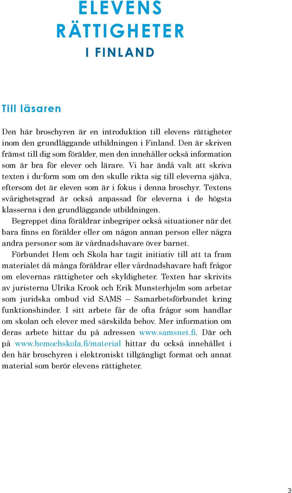 Vi har ändå valt att skriva texten i du-form som om den skulle rikta sig till eleverna själva, eftersom det är eleven som är i fokus i denna broschyr.