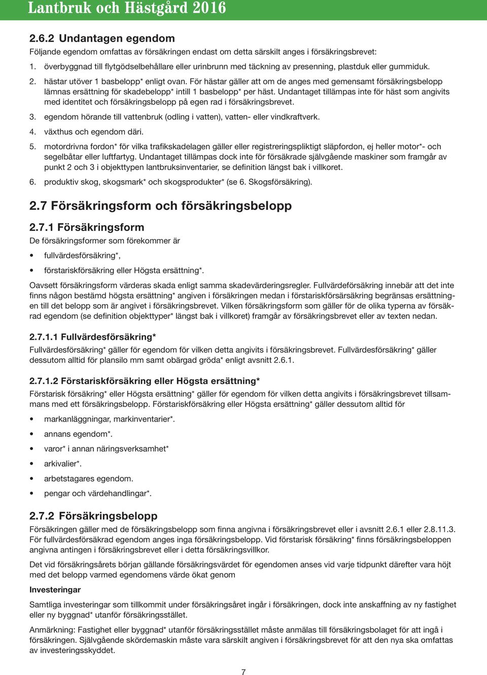 För hästar gäller att om de anges med gemensamt försäkringsbelopp lämnas ersättning för skadebelopp* intill 1 basbelopp* per häst.