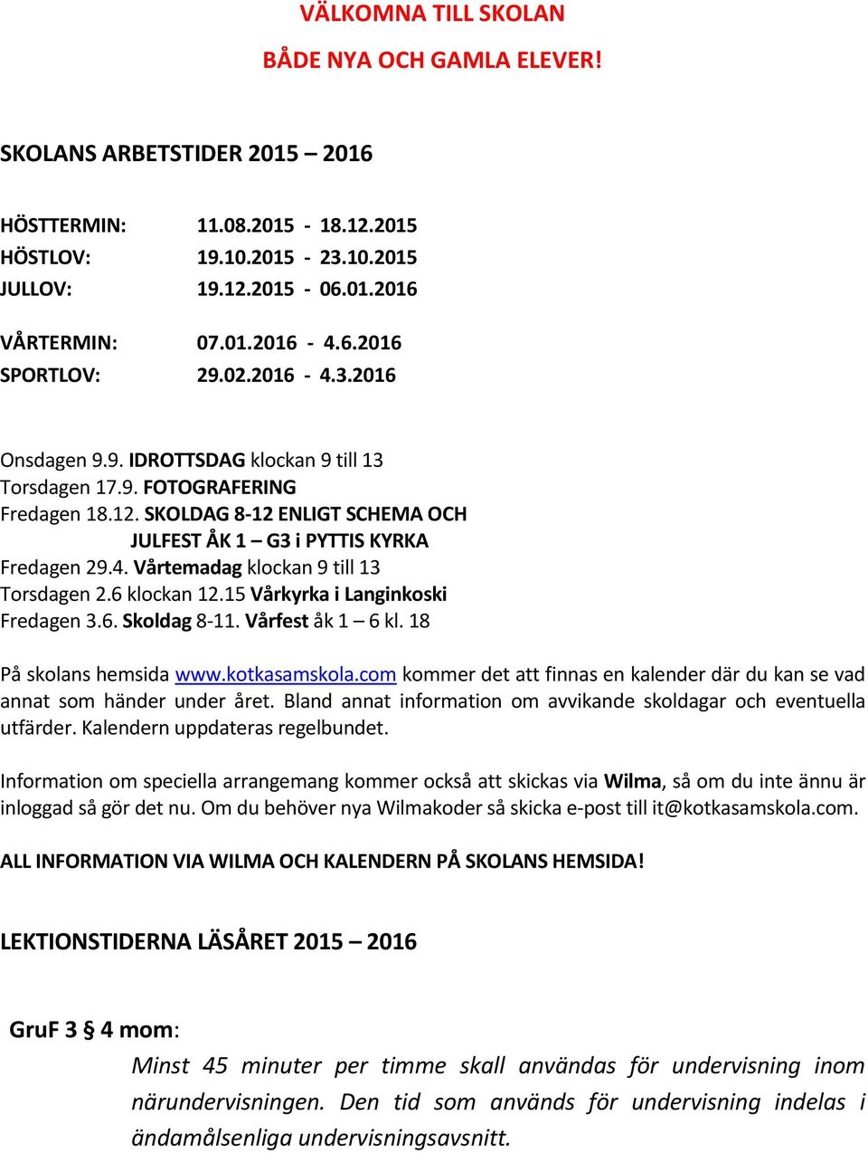 6 klockan 12.15 Vårkyrka i Langinkoski Fredagen 3.6. Skoldag 8-11. Vårfest åk 1 6 kl. 18 På skolans hemsida www.kotkasamskola.