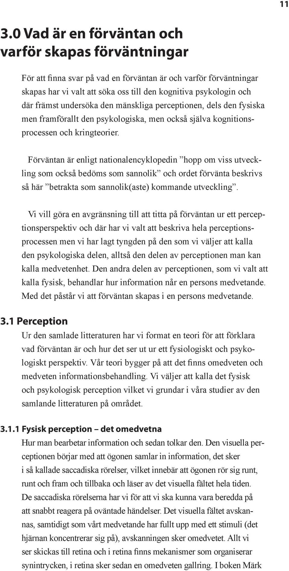 Förväntan är enligt nationalencyklopedin hopp om viss utveckling som också bedöms som sannolik och ordet förvänta beskrivs så här betrakta som sannolik(aste) kommande utveckling.