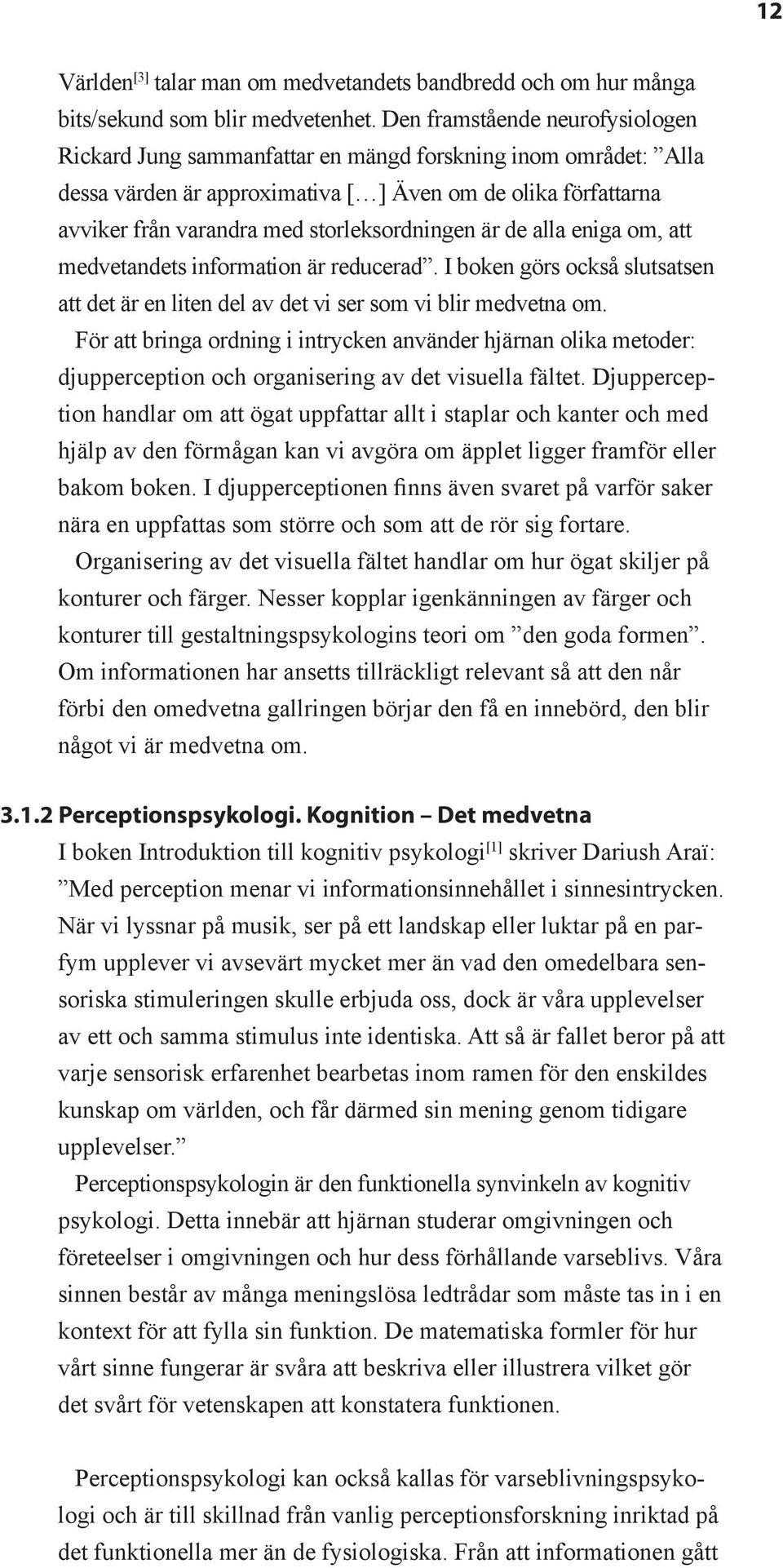 storleksordningen är de alla eniga om, att medvetandets information är reducerad. I boken görs också slutsatsen att det är en liten del av det vi ser som vi blir medvetna om.