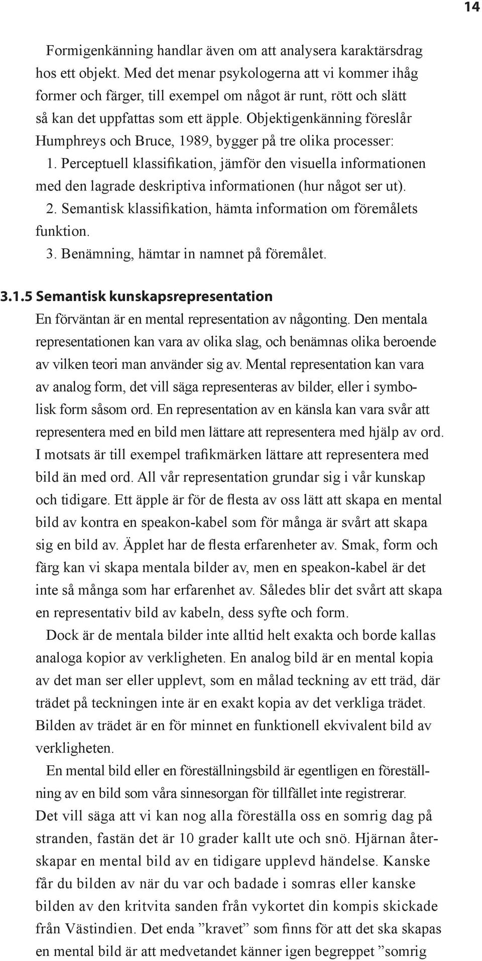 Objektigenkänning föreslår Humphreys och Bruce, 1989, bygger på tre olika processer: 1.