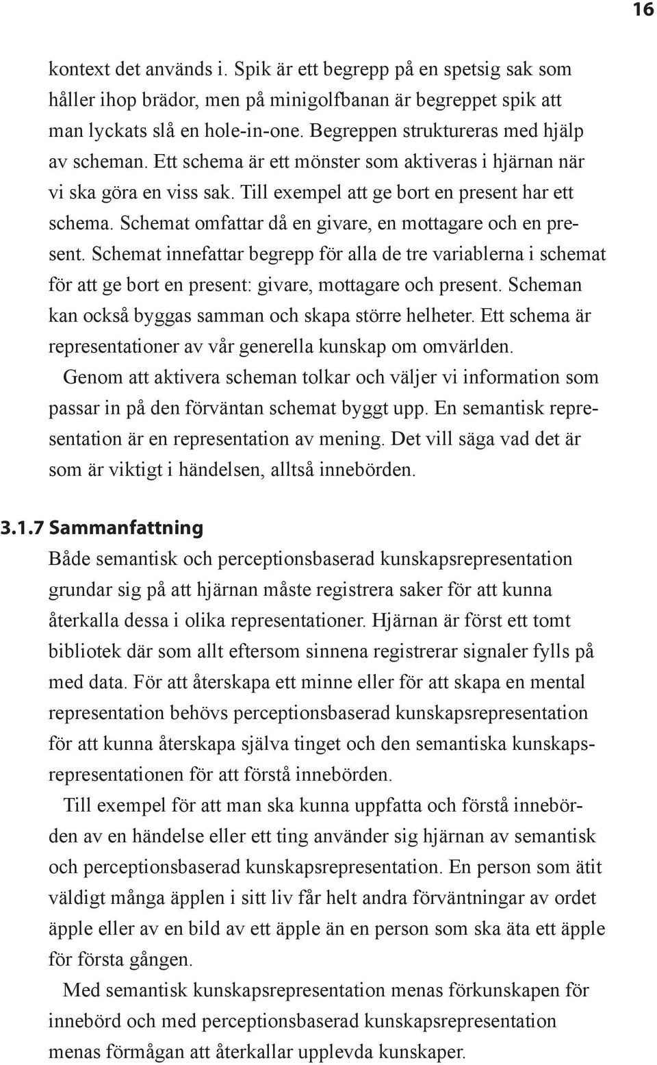 Schemat omfattar då en givare, en mottagare och en present. Schemat innefattar begrepp för alla de tre variablerna i schemat för att ge bort en present: givare, mottagare och present.