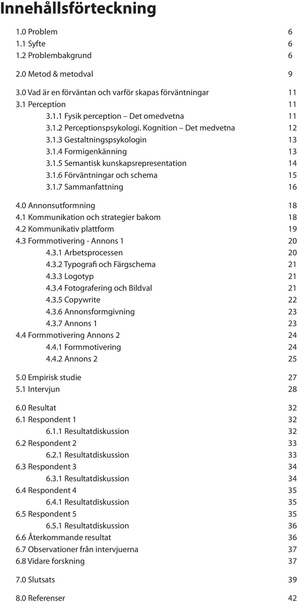 0 Annonsutformning 18 4.1 Kommunikation och strategier bakom 18 4.2 Kommunikativ plattform 19 4.3 Formmotivering - Annons 1 20 4.3.1 Arbetsprocessen 20 4.3.2 Typografi och Färgschema 21 4.3.3 Logotyp 21 4.