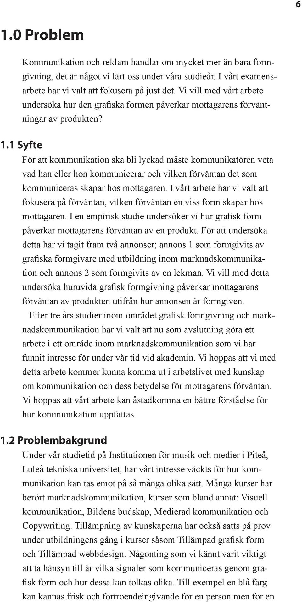 1 Syfte För att kommunikation ska bli lyckad måste kommunikatören veta vad han eller hon kommunicerar och vilken förväntan det som kommuniceras skapar hos mottagaren.