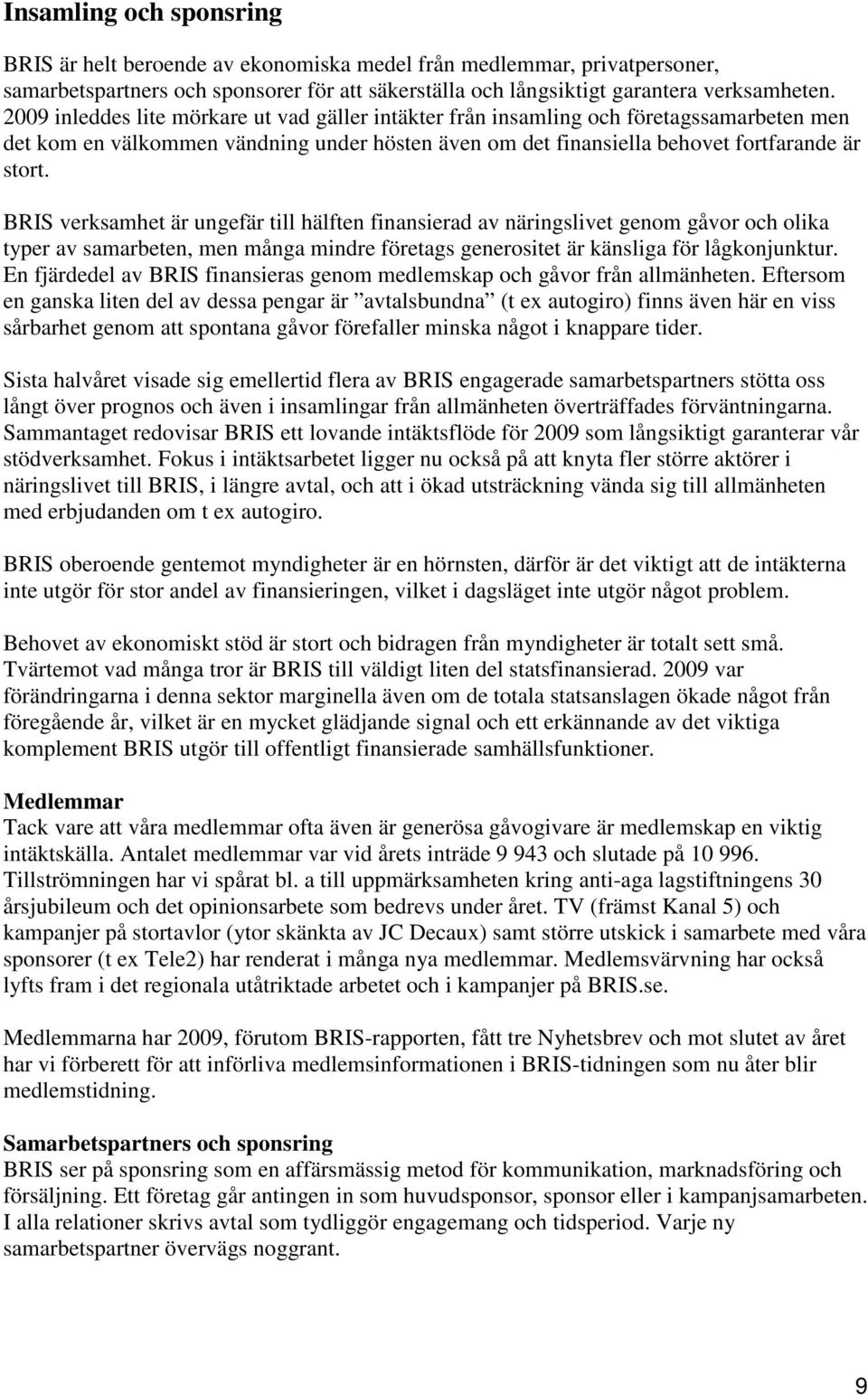 BRIS verksamhet är ungefär till hälften finansierad av näringslivet genom gåvor och olika typer av samarbeten, men många mindre företags generositet är känsliga för lågkonjunktur.