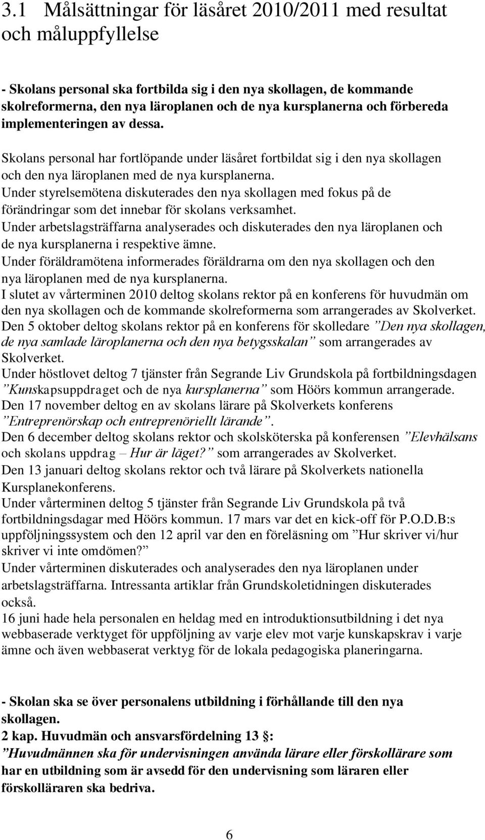 Under styrelsemötena diskuterades den nya skollagen med fokus på de förändringar som det innebar för skolans verksamhet.