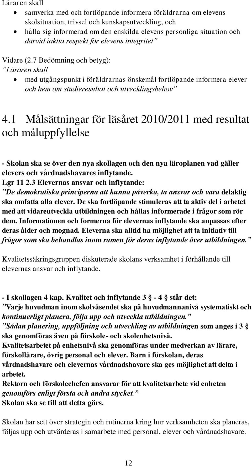 7 Bedömning och betyg): Läraren skall med utgångspunkt i föräldrarnas önskemål fortlöpande informera elever och hem om studieresultat och utvecklingsbehov 4.