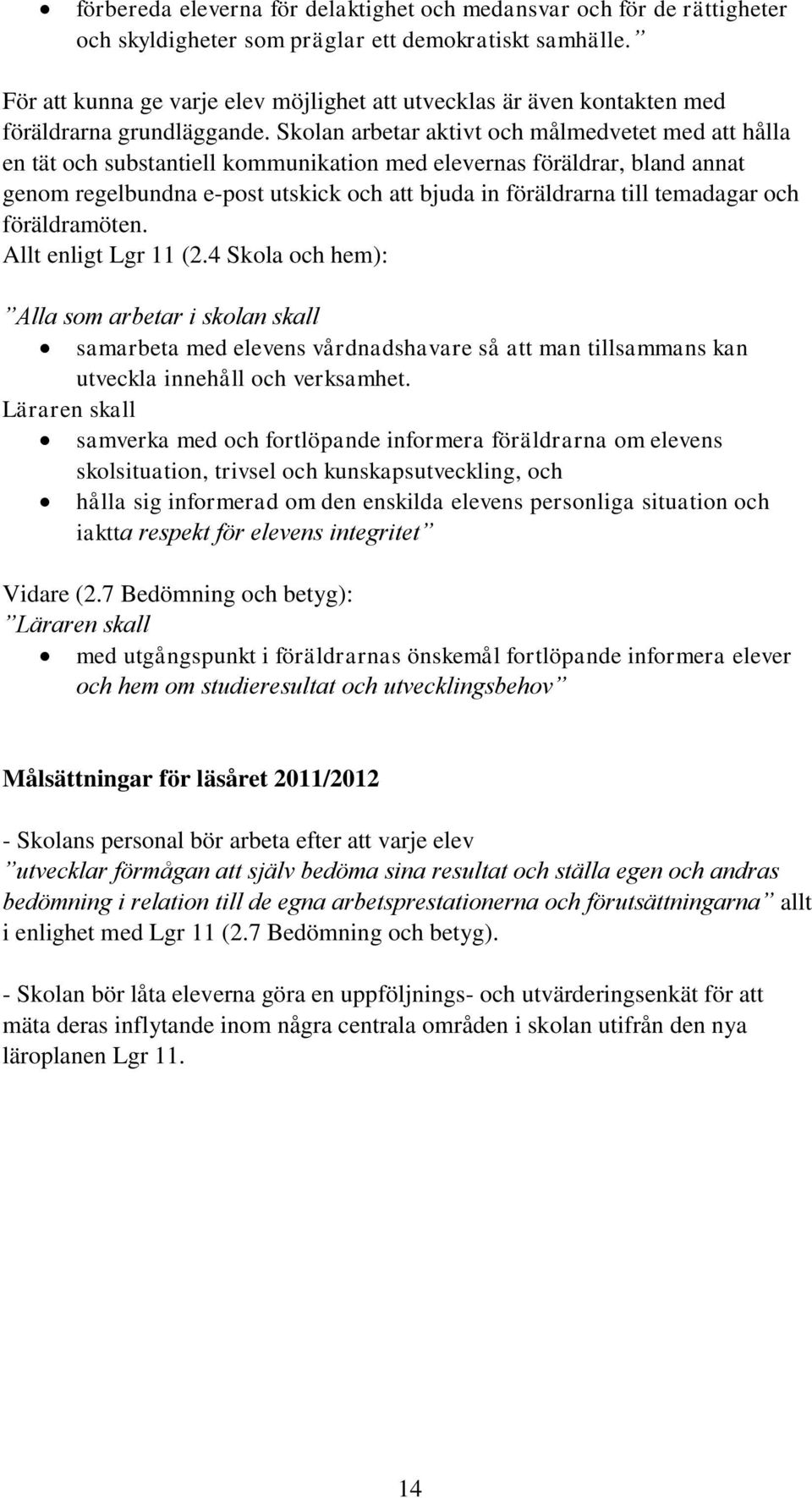 Skolan arbetar aktivt och målmedvetet med att hålla en tät och substantiell kommunikation med elevernas föräldrar, bland annat genom regelbundna e-post utskick och att bjuda in föräldrarna till