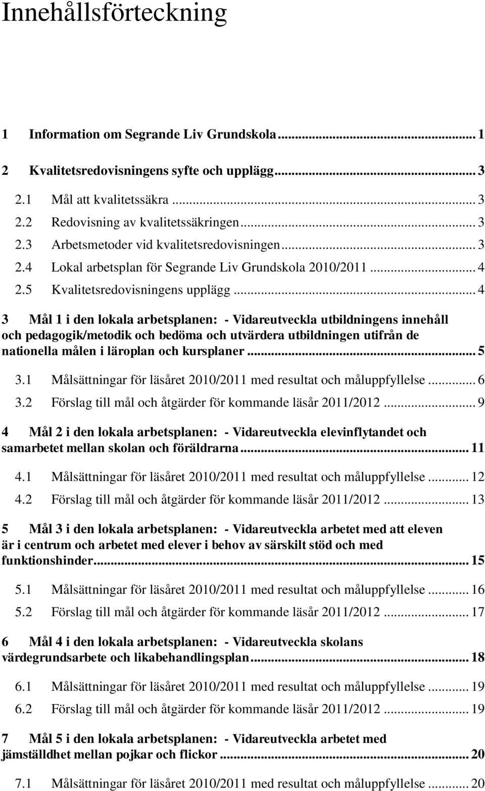 .. 4 3 Mål 1 i den lokala arbetsplanen: - Vidareutveckla utbildningens innehåll och pedagogik/metodik och bedöma och utvärdera utbildningen utifrån de nationella målen i läroplan och kursplaner... 5 3.