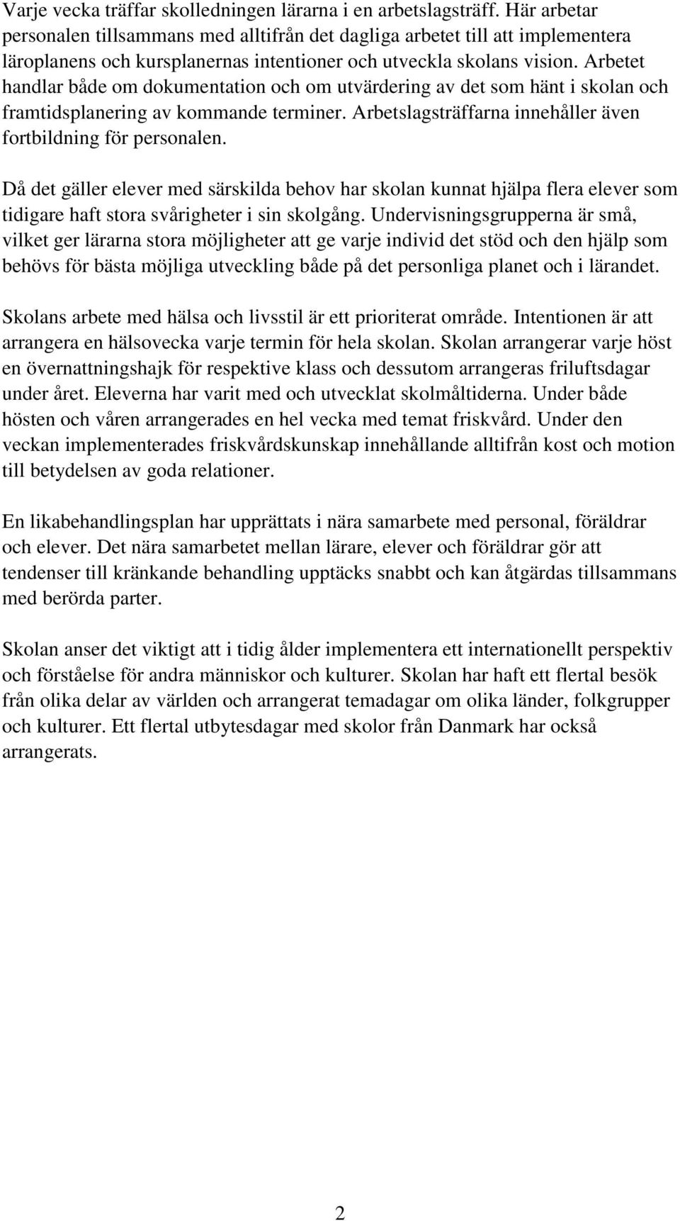 Arbetet handlar både om dokumentation och om utvärdering av det som hänt i skolan och framtidsplanering av kommande terminer. Arbetslagsträffarna innehåller även fortbildning för personalen.