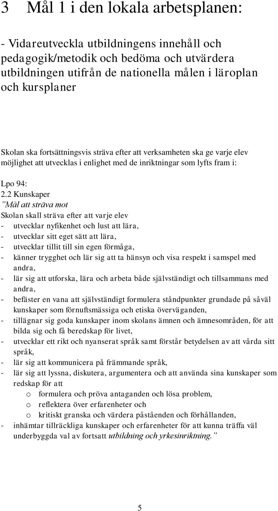 2 Kunskaper Mål att sträva mot Skolan skall sträva efter att varje elev - utvecklar nyfikenhet och lust att lära, - utvecklar sitt eget sätt att lära, - utvecklar tillit till sin egen förmåga, -