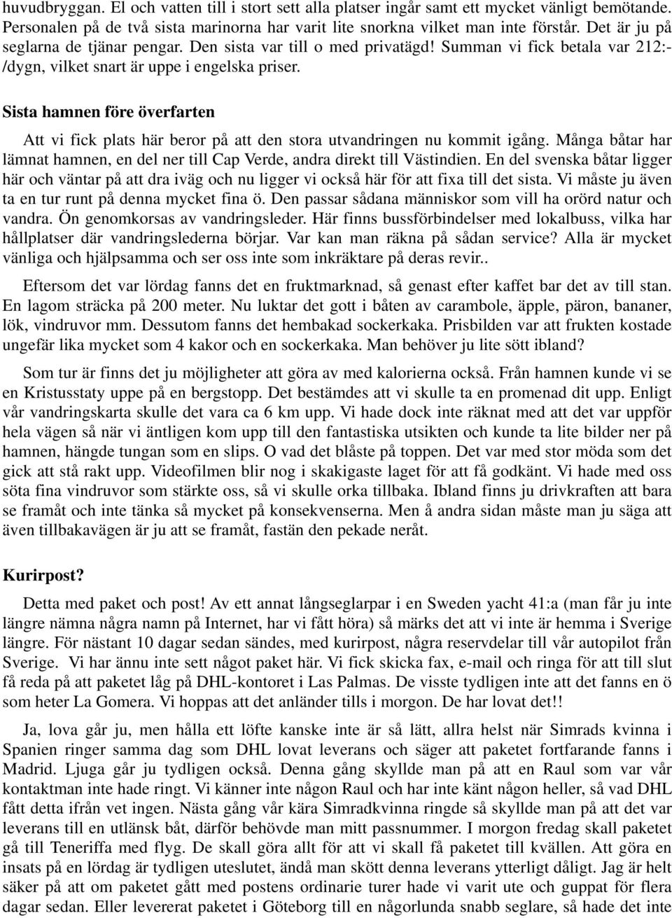 Sista hamnen före överfarten Att vi fick plats här beror på att den stora utvandringen nu kommit igång. Många båtar har lämnat hamnen, en del ner till Cap Verde, andra direkt till Västindien.