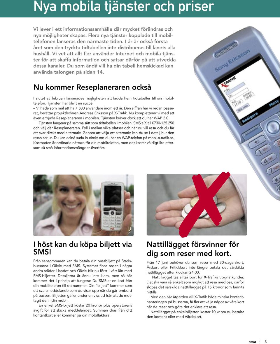 Vi vet att allt fler använder Internet och mobila tjänster för att skaffa information och satsar därför på att utveckla dessa kanaler.