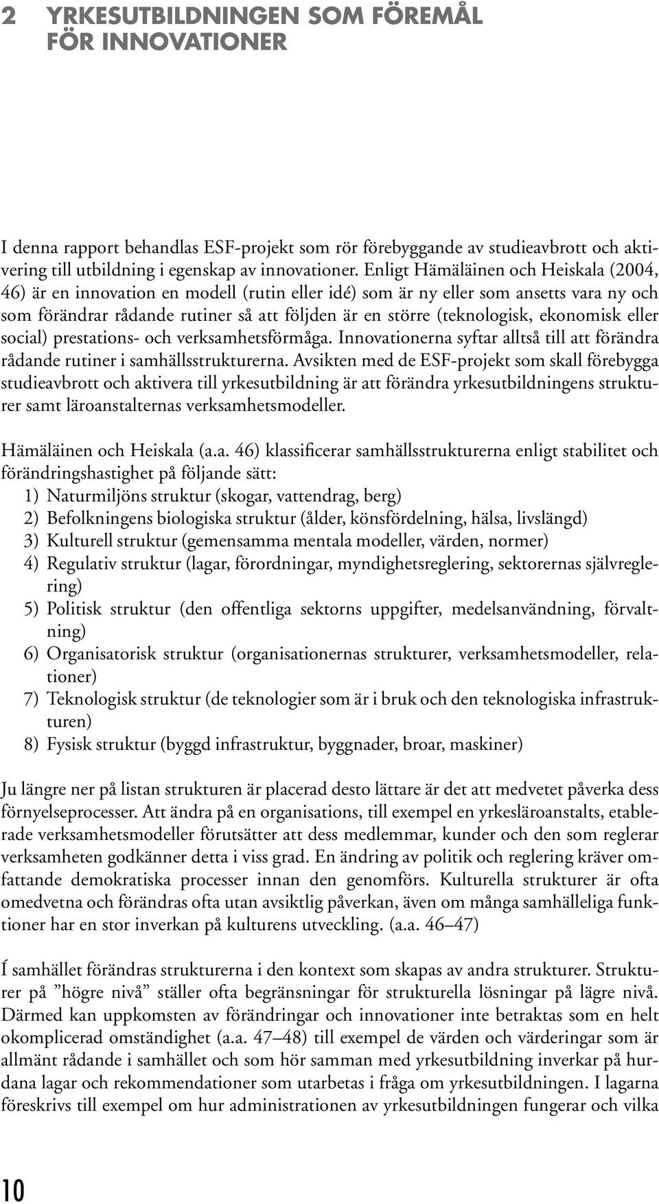 ekonomisk eller social) prestations- och verksamhetsförmåga. Innovationerna syftar alltså till att förändra rådande rutiner i samhällsstrukturerna.