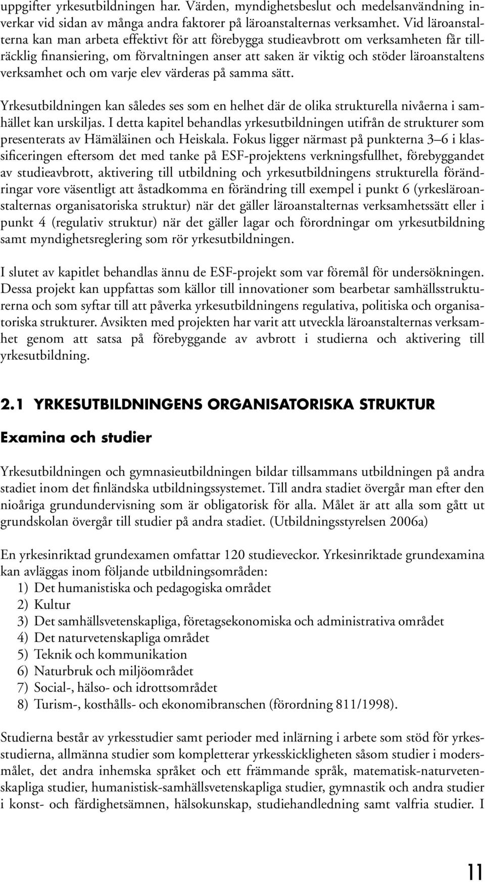 verksamhet och om varje elev värderas på samma sätt. Yrkesutbildningen kan således ses som en helhet där de olika strukturella nivåerna i samhället kan urskiljas.