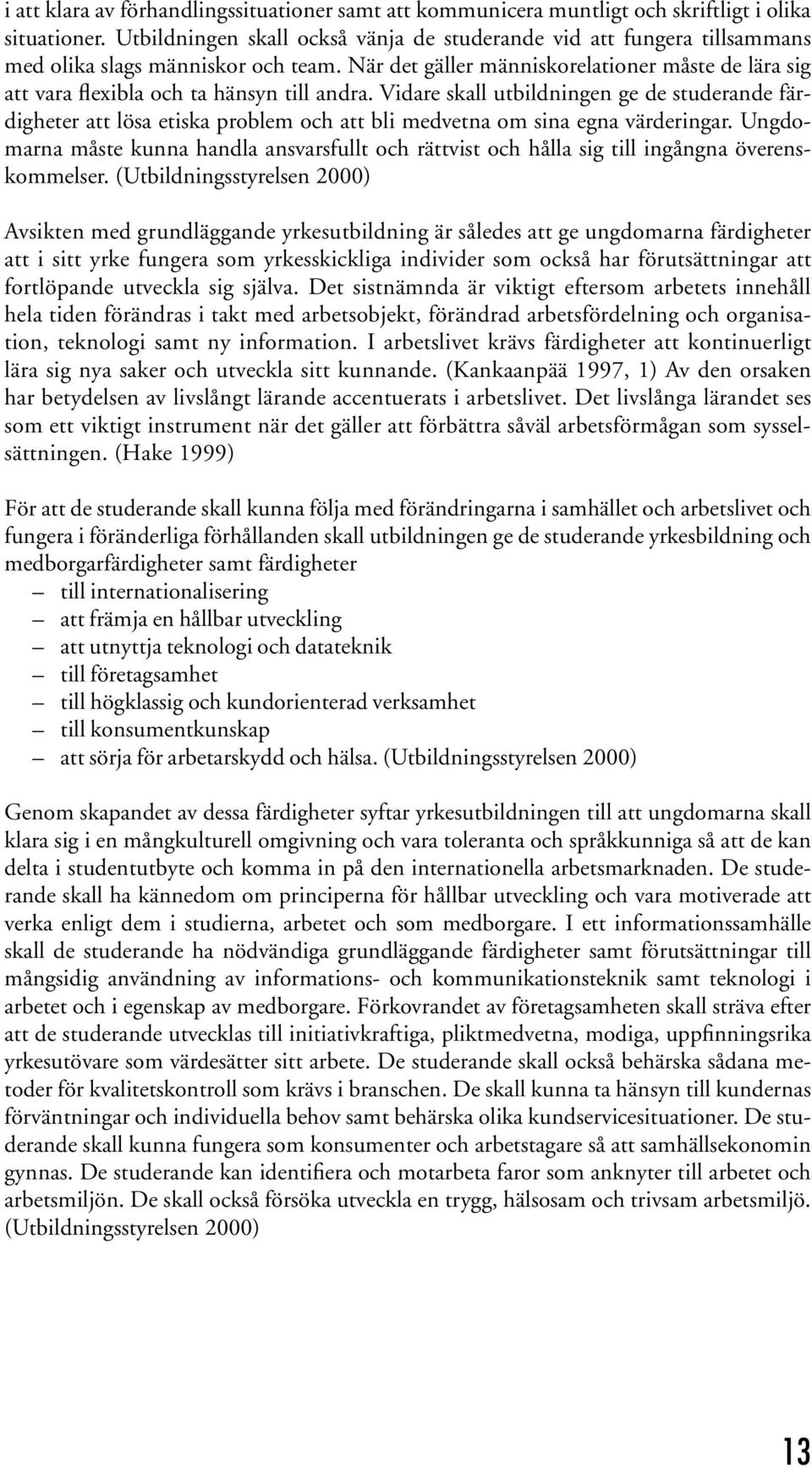 När det gäller människorelationer måste de lära sig att vara flexibla och ta hänsyn till andra.