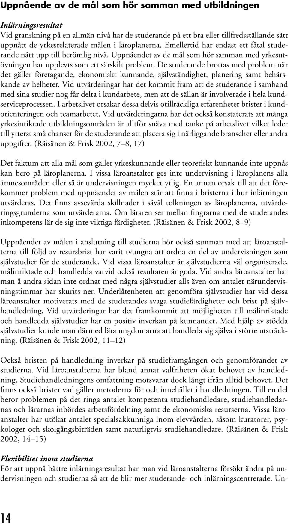 De studerande brottas med problem när det gäller företagande, ekonomiskt kunnande, självständighet, planering samt behärskande av helheter.