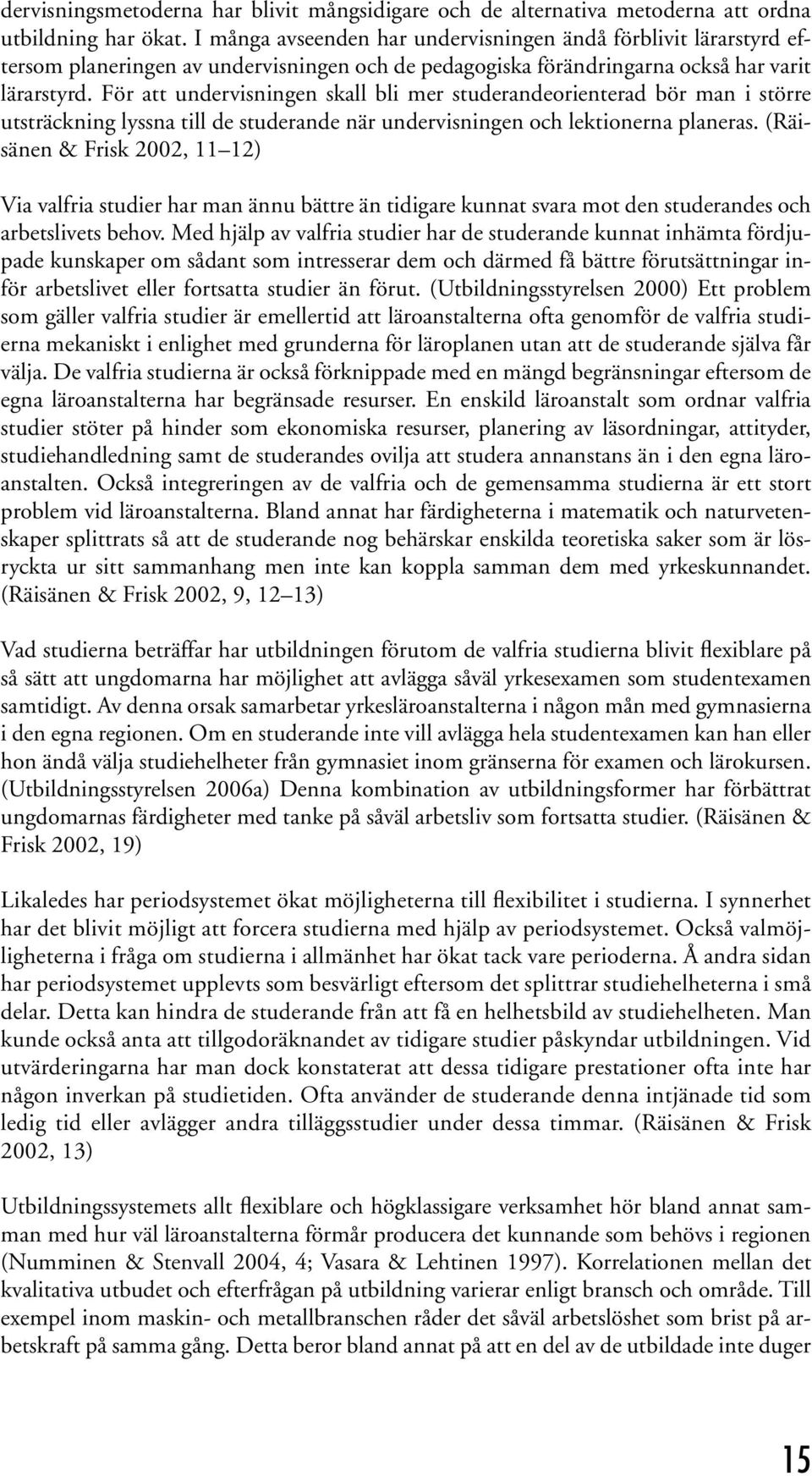 För att undervisningen skall bli mer studerandeorienterad bör man i större utsträckning lyssna till de studerande när undervisningen och lektionerna planeras.