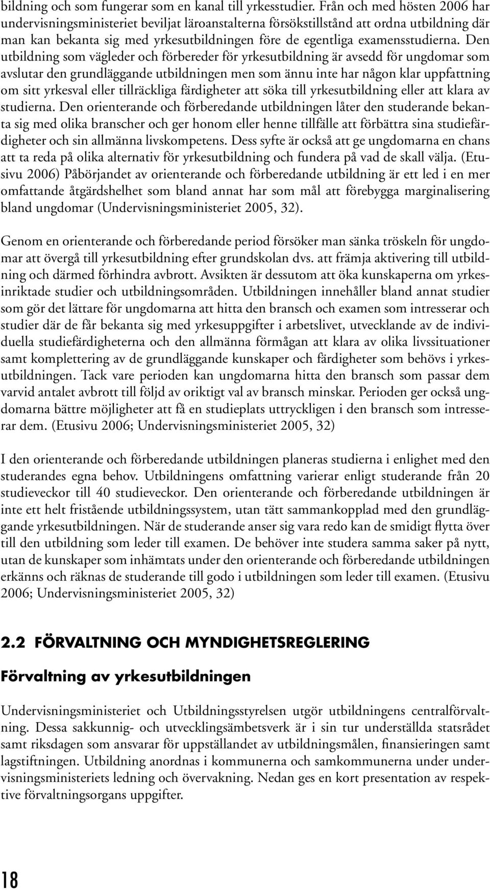 Den utbildning som vägleder och förbereder för yrkesutbildning är avsedd för ungdomar som avslutar den grundläggande utbildningen men som ännu inte har någon klar uppfattning om sitt yrkesval eller