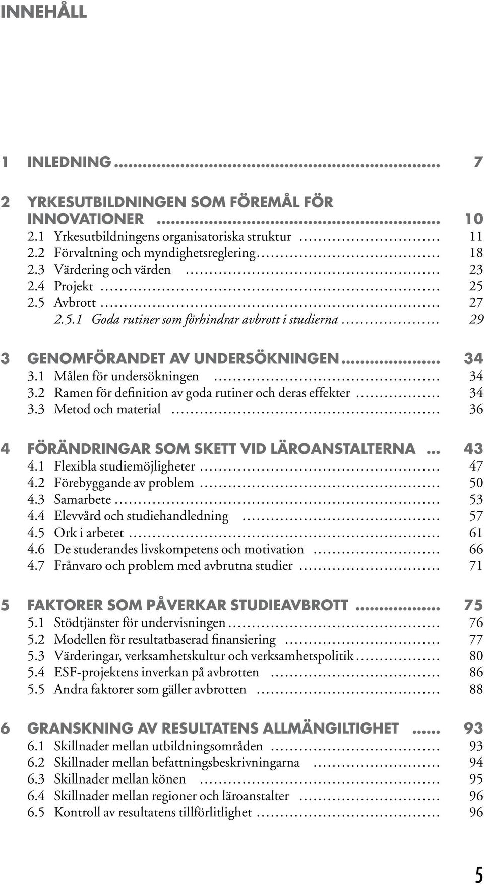 2 Ramen för definition av goda rutiner och deras effekter 34 3.3 Metod och material 36 4 FÖRÄNDRINGAR SOM SKETT VID LÄROANSTALTERNA 43 4.1 Flexibla studiemöjligheter 47 4.