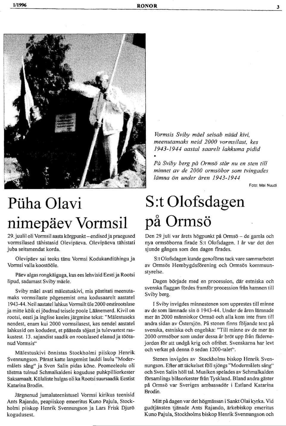 Olevipäev sai teoks tänu Vormsi Kodukandiühingu ja Vormsi valla koostööle. Päev algas rongkäiguga, kus ees lehvisid Eesti ja Rootsi lipud, sadamast Sviby mäele.