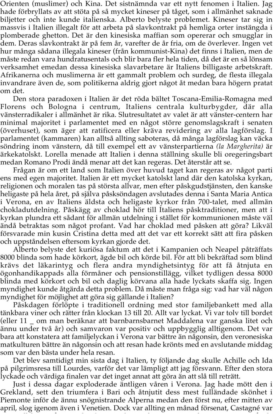 Kineser tar sig in massvis i Italien illegalt för att arbeta på slavkontrakt på hemliga orter instängda i plomberade ghetton. Det är den kinesiska maffian som opererar och smugglar in dem.