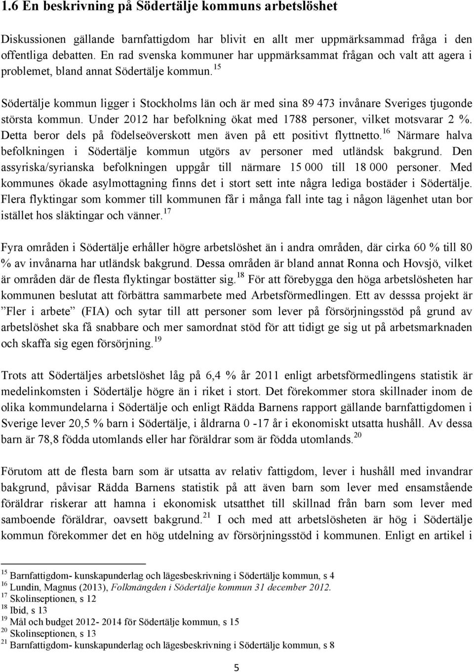 15 Södertälje kommun ligger i Stockholms län och är med sina 89 473 invånare Sveriges tjugonde största kommun. Under 2012 har befolkning ökat med 1788 personer, vilket motsvarar 2 %.